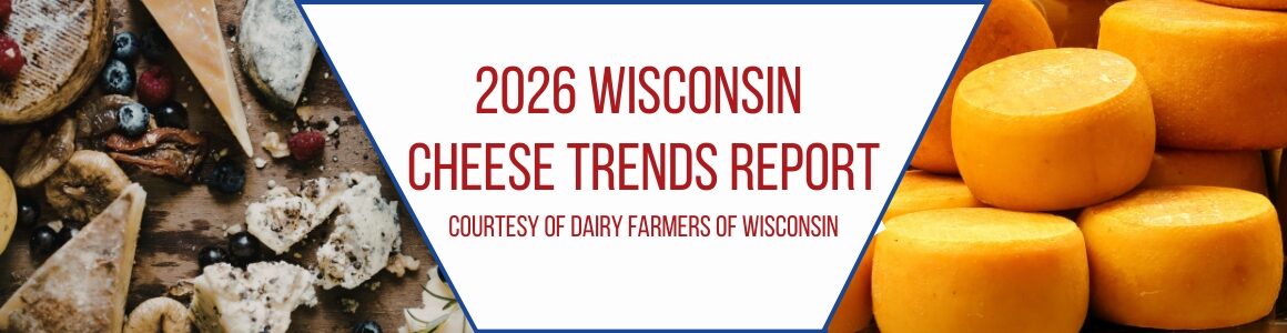 An image header featuring artisanal cheeses on the left, aged cheese wheels on the right, and centered text reading “2026 Wisconsin Cheese Trends Report, Courtesy of Dairy Farmers of Wisconsin.”