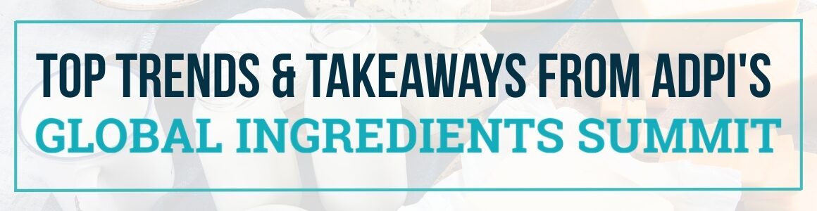 Banner graphic reading “Top Trends & Takeaways From ADPI’s Global Ingredients Summit” over a background image of dairy ingredients and powders in bowls.