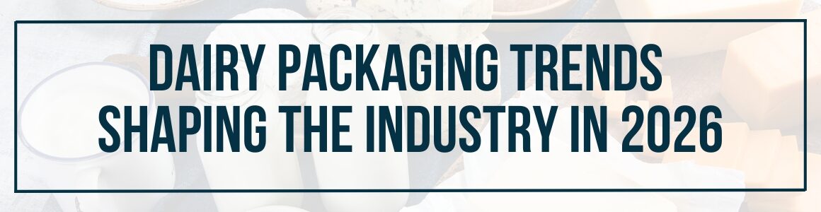 Banner image with the words "Dairy Packaging Trends Shaping the Industry in 2026" with dairy products in the background.
