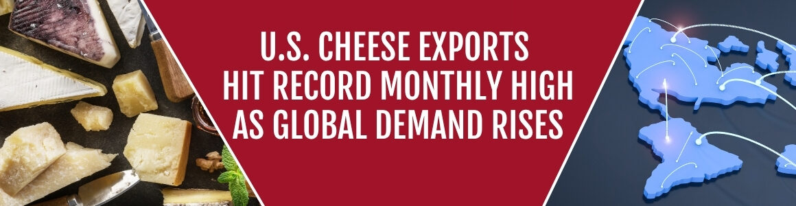 Banner image showing assorted cheeses, and a world map with various pinpoint locations. Text reads "U.S. Cheese Exports Hit Record Monthly High as Global Demand Rises"